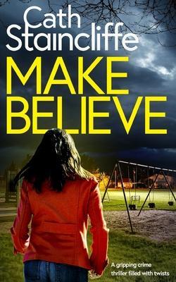 MAKE BELIEVE a gripping crime thriller filled with twists - Cath Staincliffe
