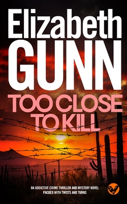 TOO CLOSE TO KILL an addictive crime thriller and mystery novel packed with twists and turns - Elizabeth Gunn
