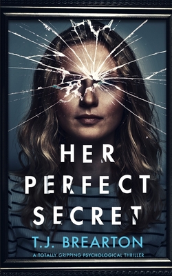 HER PERFECT SECRET a totally gripping psychological thriller - T. J. Brearton