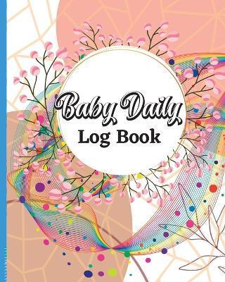 Coperta cărții 'Baby Tracker for Newborns: Daily Schedule Feeding Food Sleep Naps Activity Diaper Change Monitor Notes For Daycare,'