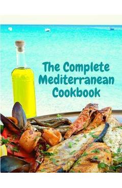 Coperta cărții 'The Complete Mediterranean Cookbook: 400 Sea Food Recipes for Living and Eating Well Every Day - Exotic Publisher'