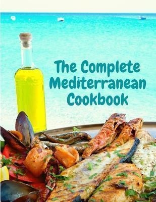 The Complete Mediterranean Cookbook: 400 Sea Food Recipes for Living and Eating Well Every Day - Exotic Publisher