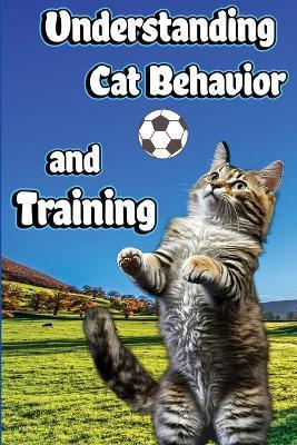 Understanding Cat Behavior and Training: A Comprehensive Guide to Feline Behavior and Positive Training Techniques - Jones Nikolas