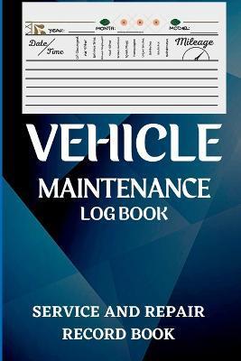 Vehicle Maintenance Log Book: Oil Change Log Book, Vehicle and Automobile Service, Engine, Fuel, Miles, Tires Log Notes Service And Repair Log Book - Tate Amro