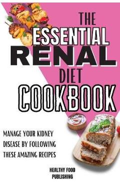 Coperta cărții 'The Essential Renal Diet Cookbook: Manage Your Kidney Disease By Following These Amazing Recipes - Healthy Food'