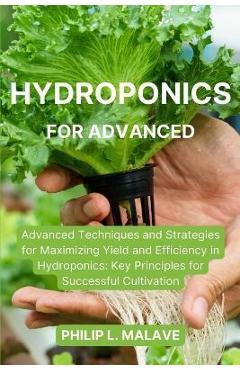 Coperta cărții 'Hydroponics for Advanced: Advanced Techniques and Strategies for Maximizing Yield and Efficiency in Hydroponics: Key'