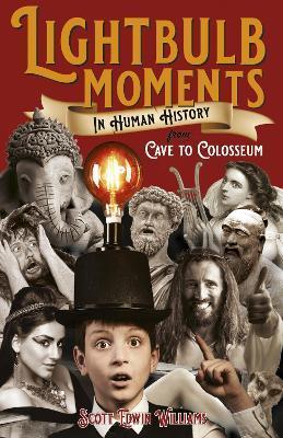 Lightbulb Moments in Human History: From Cave to Colosseum - Scott Edwin Williams