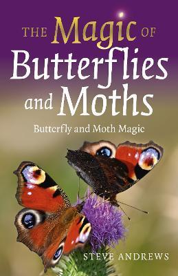 The Magic of Butterflies and Moths: Butterfly and Moth Magic - Steve Andrews