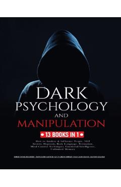 Dark Psychology and Manipulation: 13 Books in 1: How to Analyze & Influence People, NLP Secrets, Hypnosis, Body Language, Persuasion, Mind Control Tec - Robert Daniel Bradberry
