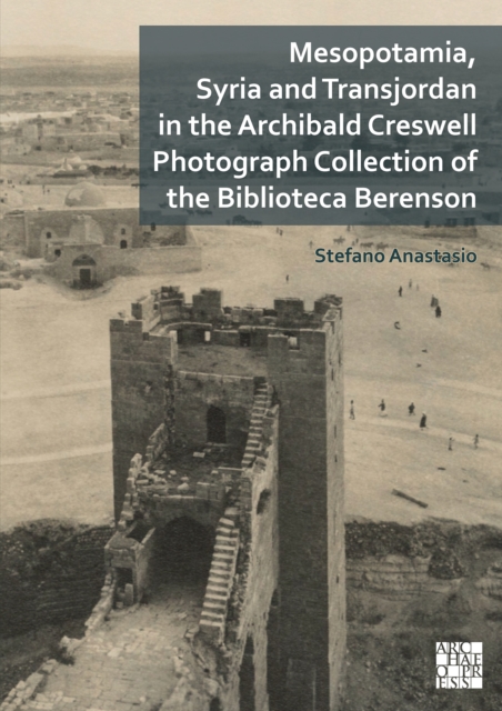 Mesopotamia, Syria and Transjordan in the Archibald Creswell Photograph Collection of the Biblioteca Berenson - Stefano Anastasio