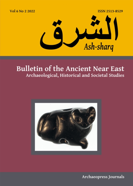Ash-Sharq: Bulletin of the Ancient Near East No 6 1-2, 2022: Archaeological, Historical and Societal Studies - Laura Battini