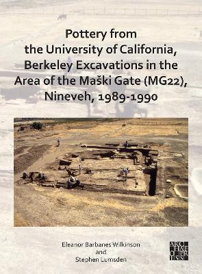 Pottery from the University of California, Berkeley Excavations in the Area of the Maski Gate (Mg22), Nineveh, 1989-1990 - Eleanor Barbanes Wilkinson