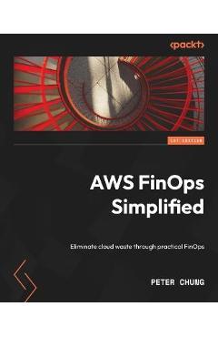 Coperta cărții 'AWS FinOps Simplified: Eliminate cloud waste through practical FinOps - Peter Chung'
