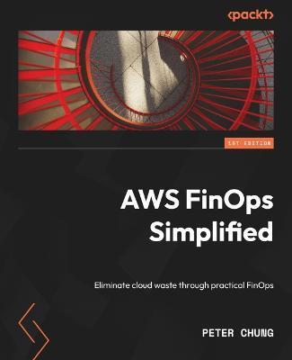 Coperta cărții 'AWS FinOps Simplified: Eliminate cloud waste through practical FinOps - Peter Chung'