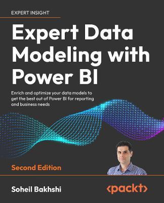 Expert Data Modeling with Power BI - Second Edition: Enrich and optimize your data models to get the best out of Power BI for reporting and business n - Soheil Bakhshi