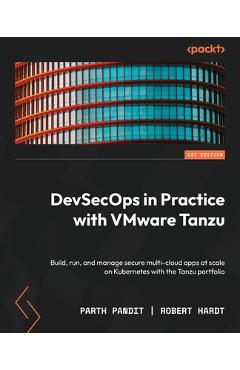 Coperta cărții 'DevSecOps in Practice with VMware Tanzu: Build, run, and manage secure multi-cloud apps at scale on Kubernetes with the'