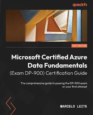 Microsoft Certified Azure Data Fundamentals (Exam DP-900) Certification Guide: The comprehensive guide to passing the DP-900 exam on your first attemp - Marcelo Leite