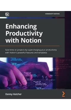 Coperta cărții 'Enhancing Productivity with Notion: Save time on projects by supercharging your productivity with Notion's powerful'