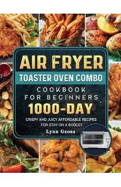 WEESTA Air Fryer Toaster Oven Cookbook for Beginners: 1000-Day Quick & Easy  Recipes to Fry, Bake, Grill & Roast Most Wanted Family Meals by Cryna  Kaine, Paperback