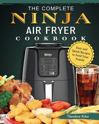 The Complete Ninja Air Fryer Cookbook: Easy and Quick Recipes to Feed Your Family - Theodore Pyles