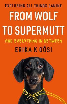 From Wolf to Supermutt and Everything In Between - Erika K. Gősi