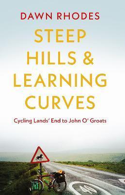 Steep Hills & Learning Curves: Cycling Lands' End to John O' Groats - Dawn Rhodes