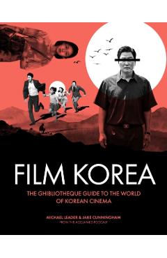 Ghibliotheque Film Korea: The Essential Guide to the Wonderful World of Korean Cinema - Michael Leader
