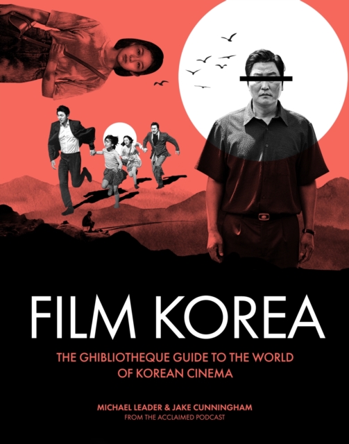 Ghibliotheque Film Korea: The Essential Guide to the Wonderful World of Korean Cinema - Michael Leader