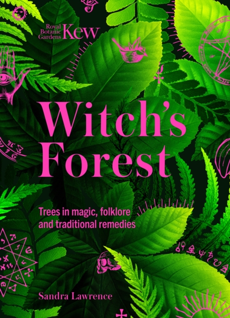 Kew: The Witch's Forest: Trees in Folklore, Magic and Traditional Medicine - Sandra Lawrence