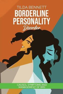 Borderline Personality Disorder: Causes, Symptoms and Management of BPD - Tilda Bennet