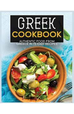 Coperta cărții 'Greek Cookbook: Authentic Food from Greece In 70+ Easy Recipes - Wynne Annable'