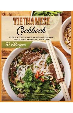 Poza produsului Vietnamese Cookbook: 70 Easy Recipes For Pho Spring Rolls And Traditional Dishes from Vietnam - Lane White