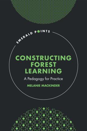 Constructing Forest Learning: A Pedagogy for Practice - Melanie Mackinder