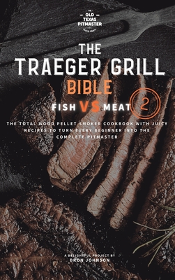The Traeger Grill Bible: Fish VS Meat Vol. 2 - Bron Johnson
