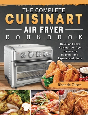 The Complete Cuisinart Air fryer Cookbook: Quick and Easy Cuisinart Air fryer Recipes for Beginner and Experienced Users - Rhonda Olson