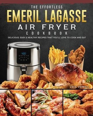 The Detailed Emeril Lagasse Air Fryer Cookbook: 600+ Tasty and Unique  Recipes to Effortlessly Master Your Emeril Lagasse Air Fryer (Paperback)