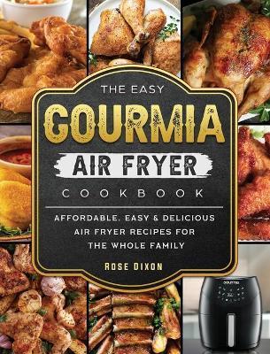 The Easy Gourmia Air Fryer Cookbook: Affordable, Easy & Delicious Air Fryer Recipes for the Whole Family - Rose Dixon
