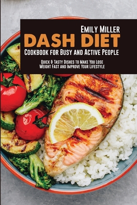 Coperta cărții 'Dash Diet Cookbook for Busy and Active People: Quick & Tasty Dishes to Make You Lose Weight Fast and Improve Your'