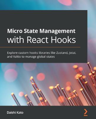 Micro State Management with React Hooks: Explore custom hooks libraries like Zustand, Jotai, and Valtio to manage global states - Daishi Kato