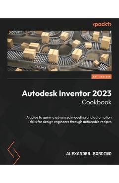 Coperta cărții 'Autodesk Inventor 2023 Cookbook: A guide to gaining advanced modeling and automation skills for design engineers'