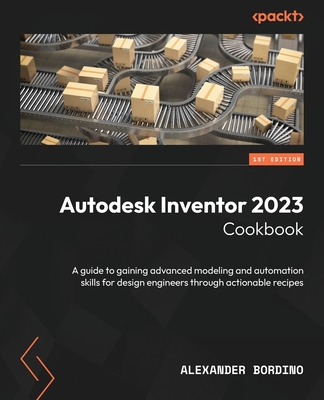 Coperta cărții 'Autodesk Inventor 2023 Cookbook: A guide to gaining advanced modeling and automation skills for design engineers'