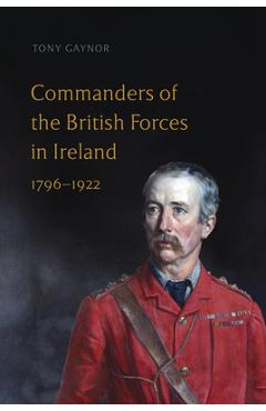 Coperta cărții 'Commanders of the British Forces in Ireland, 1796-1922 - Tony Gaynor'