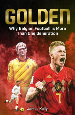 Golden: The Fall and Rise of Belgian Football - James Kelly