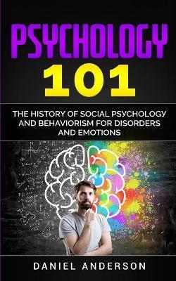Psychology 101: The History оf Social Pѕусhоlоgу and Behaviorism for Disorders and Emotions - Daniel Anderson
