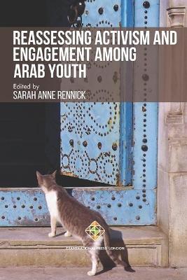 Coperta cărții 'Reassessing Activism and Engagement Among Arab Youth - Sarah Anne Rennick'