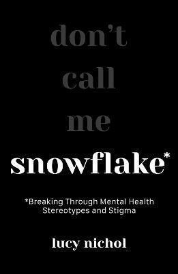 Snowflake: Breaking Through Mental Health Stereotypes and Stigma - Lucy Nichol