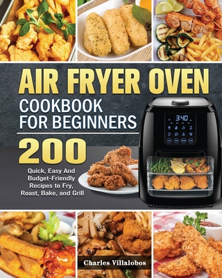 Air Fryer Oven Cookbook for Beginners - Charles Villalobos