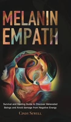 The Melanin Empath: Survival and Healing Guide to Discover Melanated Beings and Avoid damage from Negative Energy - Cindy Sewell