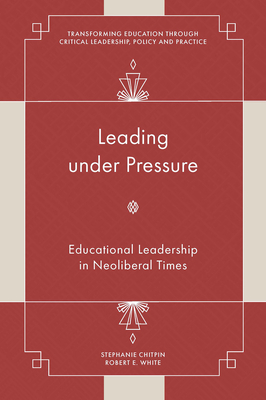 Leading Under Pressure: Educational Leadership in Neoliberal Times - Stephanie Chitpin