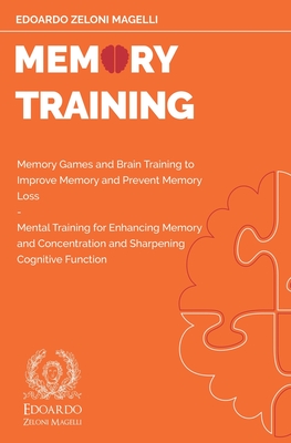 Memory Training: Memory Games and Brain Training to Improve Memory and Prevent Memory Loss - Mental Training for Enhancing Memory and C - Edoardo Zeloni Magelli